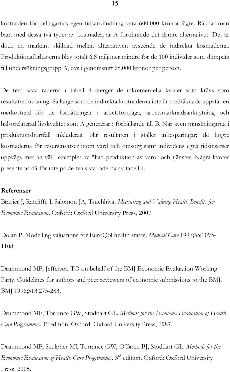 Produktionsförlusterna blev totalt 6,8 miljoner mindre för de 100 individer som slumpats till undersökningsgrupp A, dvs i genomsnitt 68.000 kronor per person.