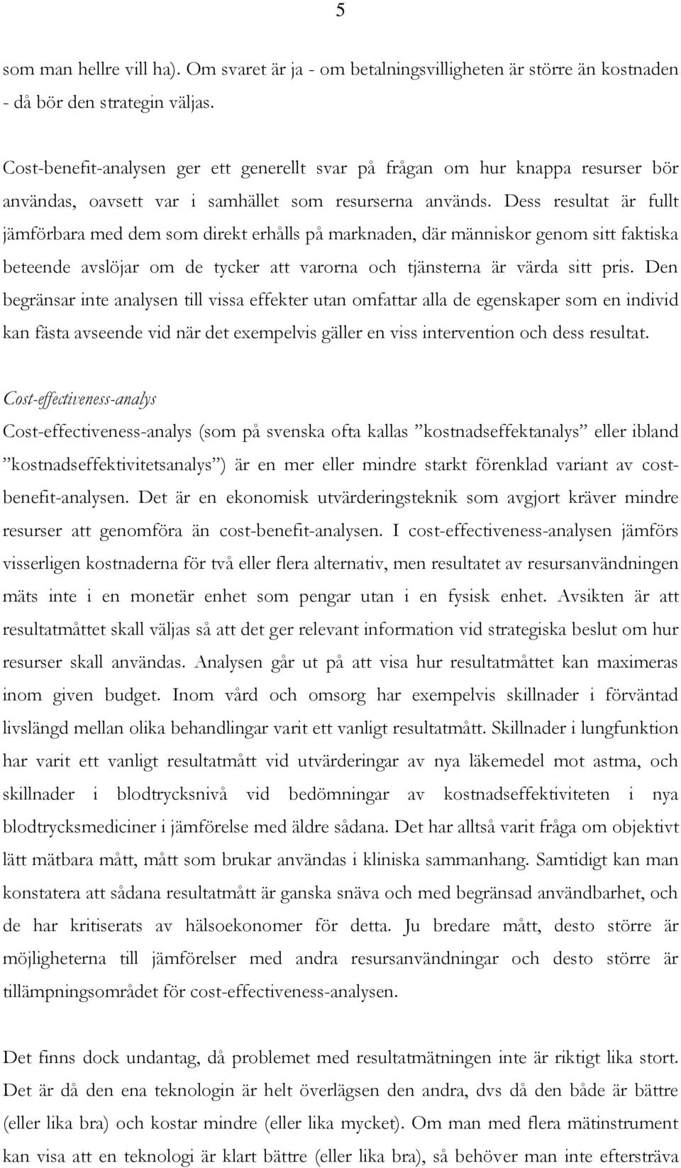 Dess resultat är fullt jämförbara med dem som direkt erhålls på marknaden, där människor genom sitt faktiska beteende avslöjar om de tycker att varorna och tjänsterna är värda sitt pris.