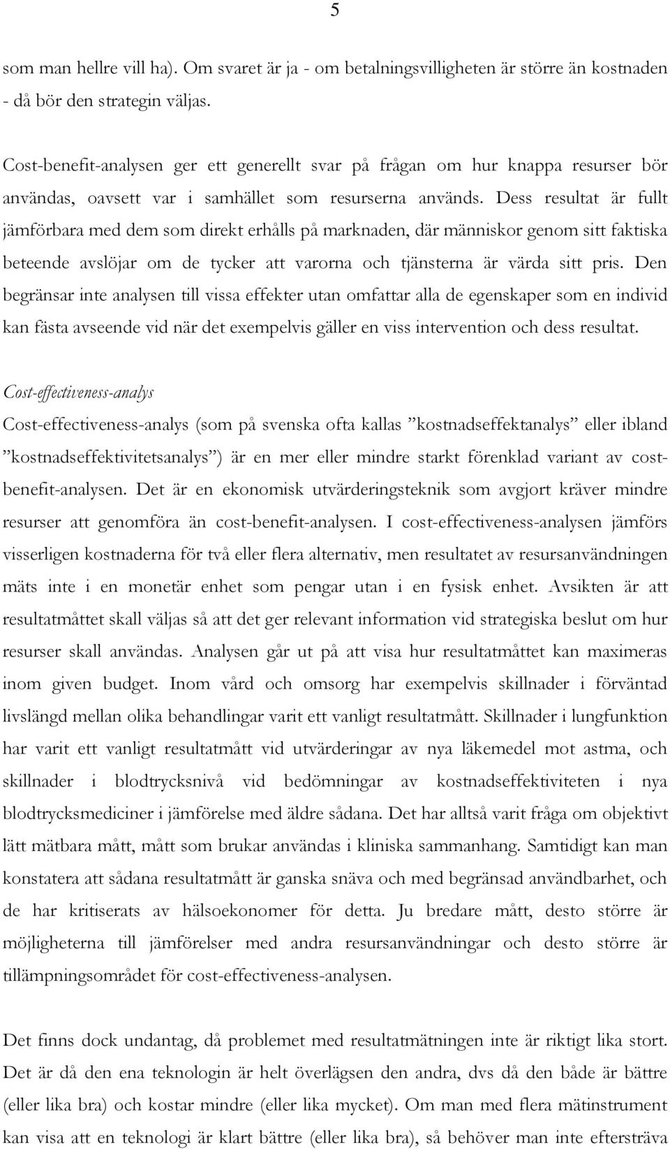 Dess resultat är fullt jämförbara med dem som direkt erhålls på marknaden, där människor genom sitt faktiska beteende avslöjar om de tycker att varorna och tjänsterna är värda sitt pris.