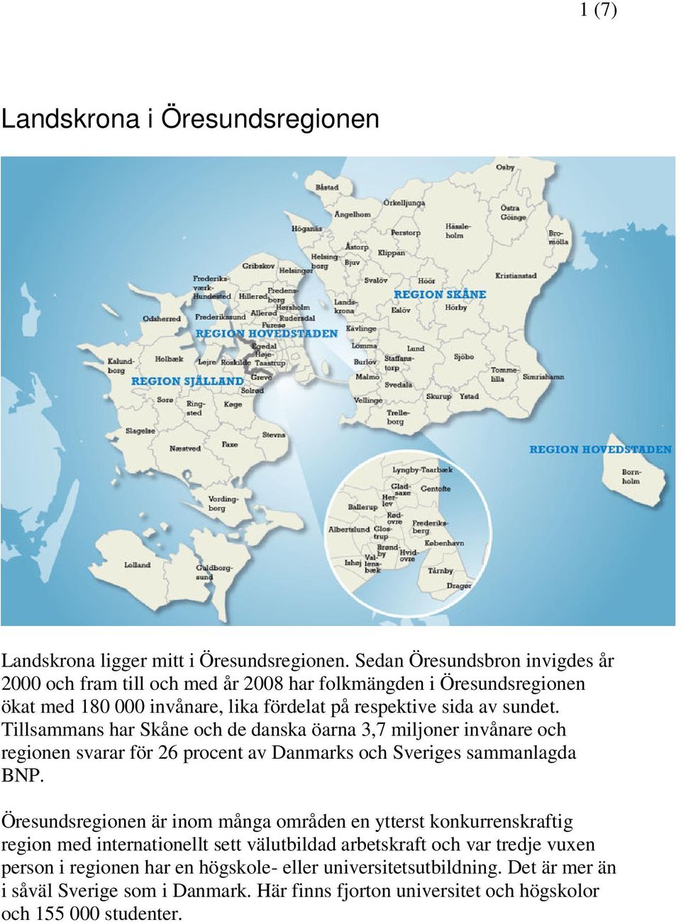 Tillsammans har Skåne och de danska öarna 3,7 miljoner invånare och regionen svarar för 26 procent av Danmarks och Sveriges sammanlagda BNP.
