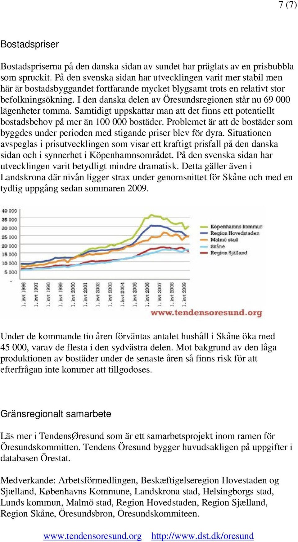 I den danska delen av Öresundsregionen står nu 69 000 lägenheter tomma. Samtidigt uppskattar man att det finns ett potentiellt bostadsbehov på mer än 100 000 bostäder.