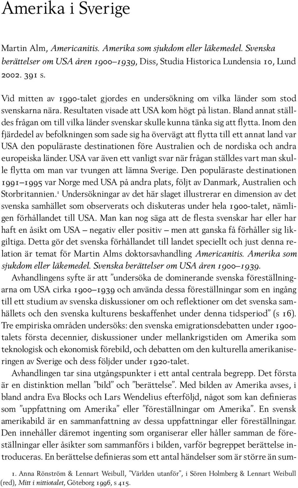 Bland annat ställdes frågan om till vilka länder svenskar skulle kunna tänka sig att flytta.