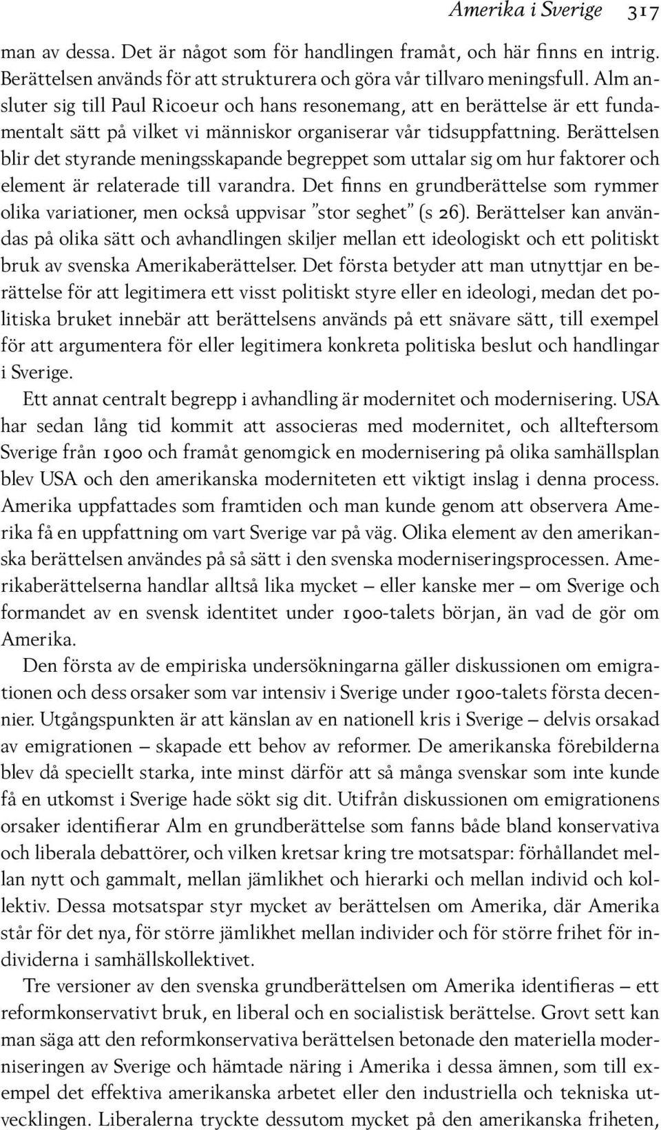 Berättelsen blir det styrande meningsskapande begreppet som uttalar sig om hur faktorer och element är relaterade till varandra.
