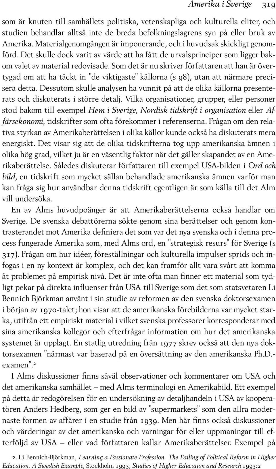 Som det är nu skriver författaren att han är övertygad om att ha täckt in de viktigaste källorna (s 98), utan att närmare precisera detta.