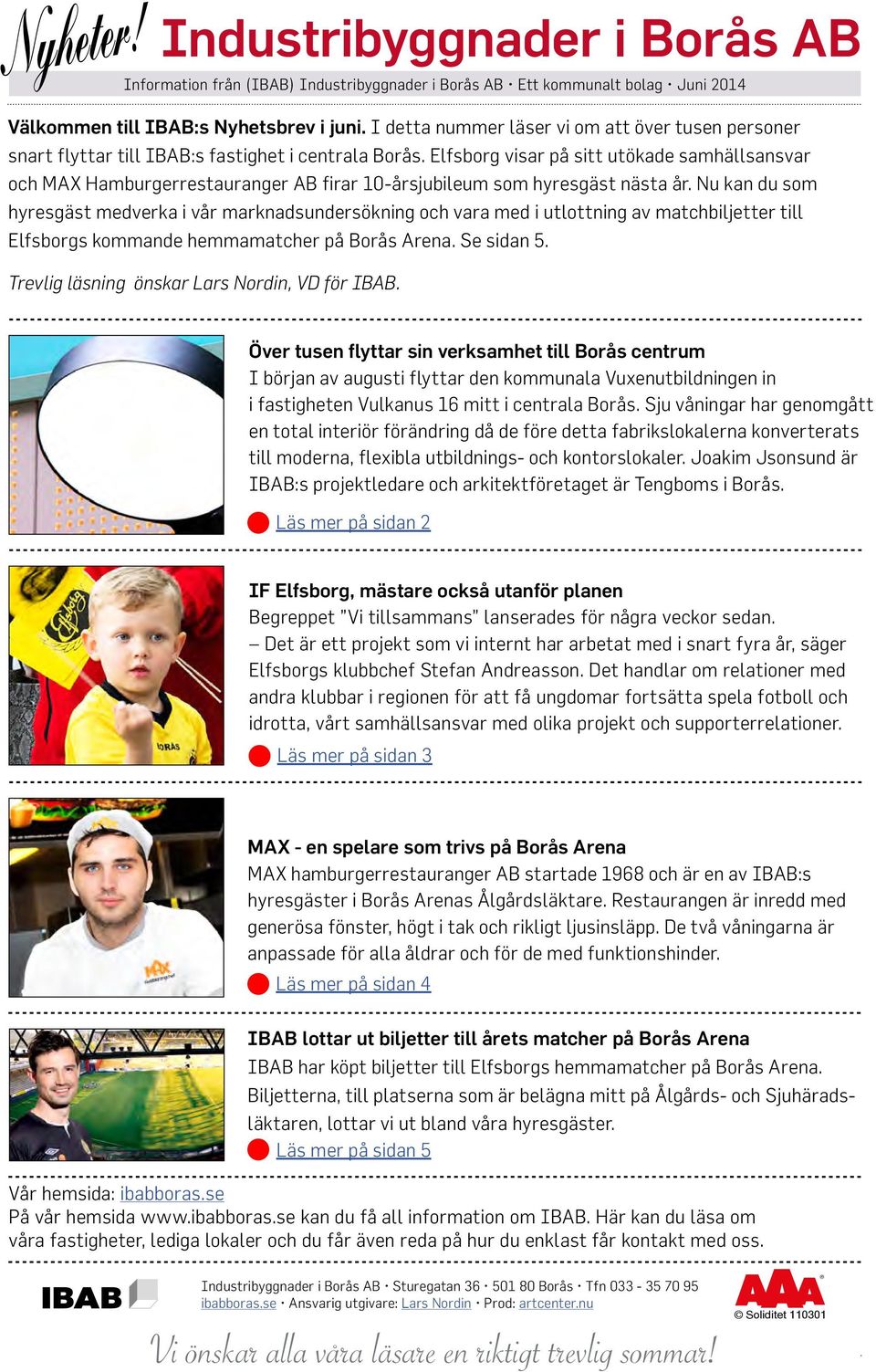 Nu kan du som hyresgäst medverka i vår marknadsundersökning och vara med i utlottning av matchbiljetter till Elfsborgs kommande hemmamatcher på Borås Arena. Se sidan 5.