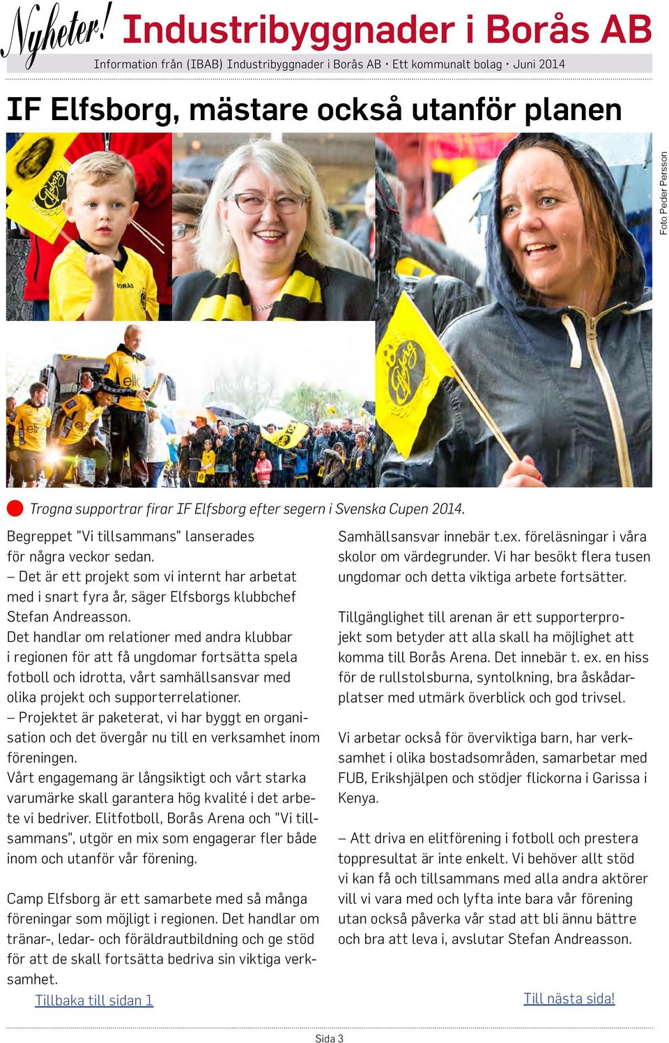 Det handlar om relationer med andra klubbar i regionen för att få ungdomar fortsätta spela fotboll och idrotta, vårt samhällsansvar med olika projekt och supporterrelationer.