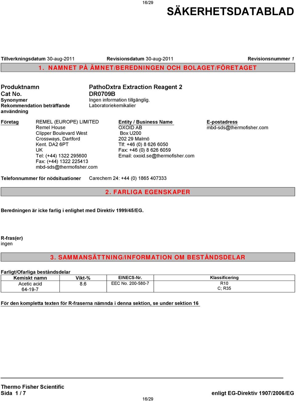 DA2 6PT UK Tel: (+44) 1322 295600 Fax: (+44) 1322 225413 mbd-sds@thermofisher.com Entity / Business Name OXOID AB Box U200 202 29 Malmö Tlf: +46 (0) 8 626 6050 Fax: +46 (0) 8 626 6059 Email: oxoid.