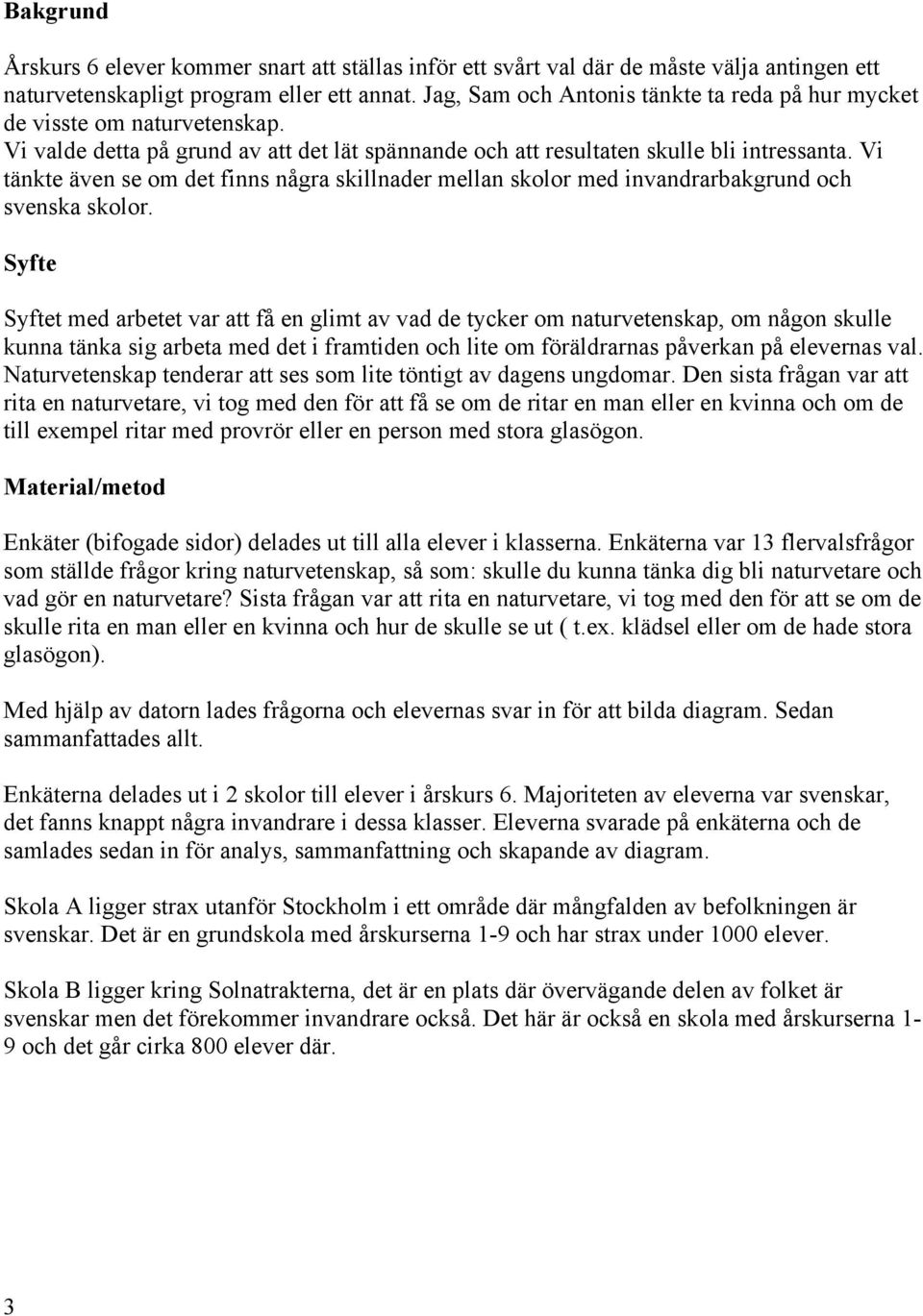 Vi tänkte även se om det finns några skillnader mellan skolor med invandrarbakgrund och svenska skolor.