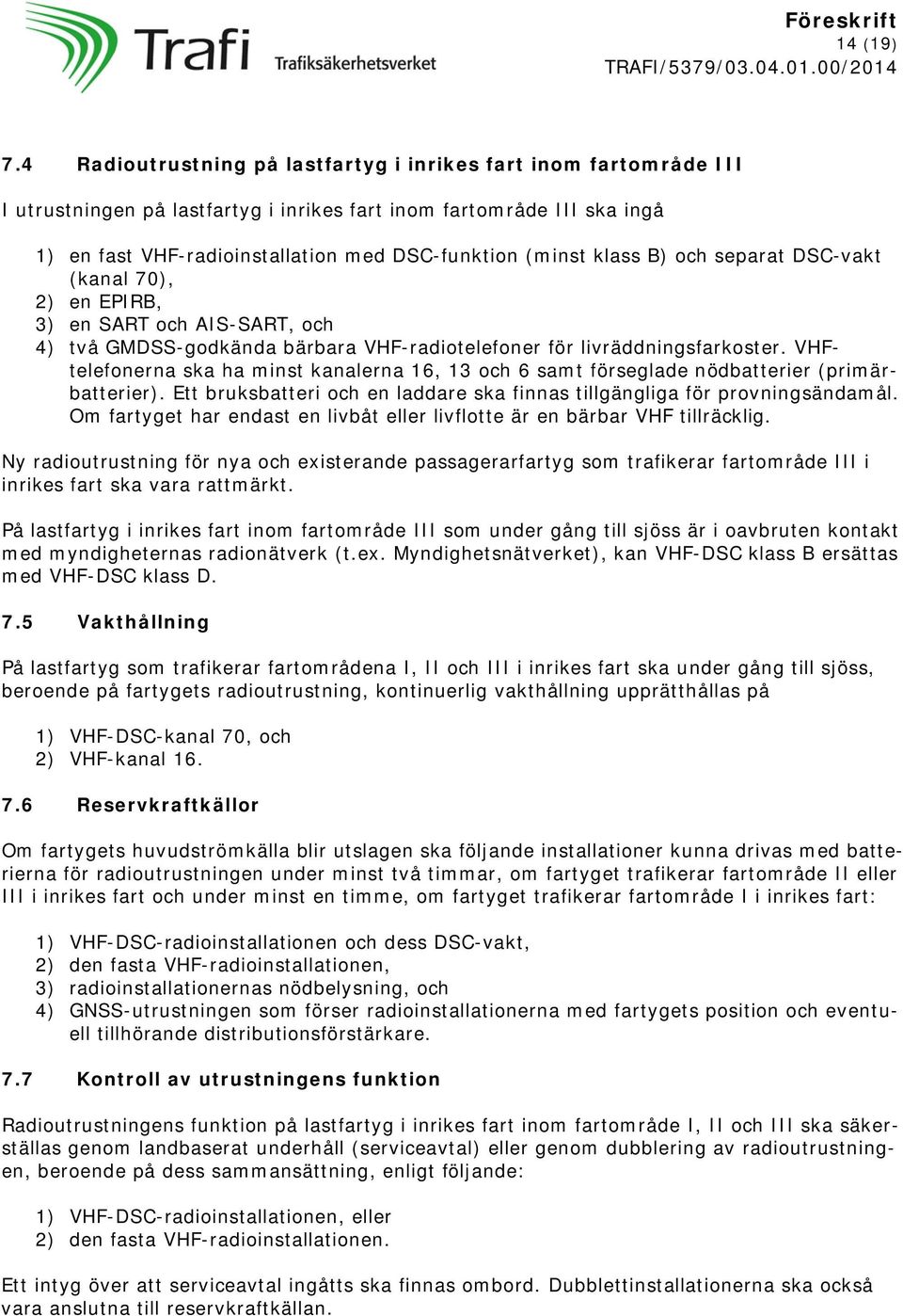 klass B) och separat DSC-vakt (kanal 70), 2) en EPIRB, 3) en SART och AIS-SART, och 4) två GMDSS-godkända bärbara VHF-radiotelefoner för livräddningsfarkoster.