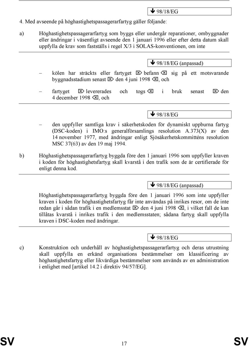 1996 eller efter detta datum skall uppfylla de krav som fastställs i regel X/3 i SOLAS-konventionen, om inte 98/18/EG (anpassad) kölen har sträckts eller fartyget befann sig på ett motsvarande