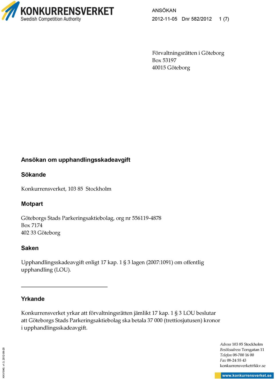 Konkurrensverket, 103 85 Stockholm Motpart Göteborgs Stads Parkeringsaktiebolag, org nr 556119-4878 Box 7174 402 33 Göteborg Saken Upphandlingsskadeavgift enligt 17 kap.