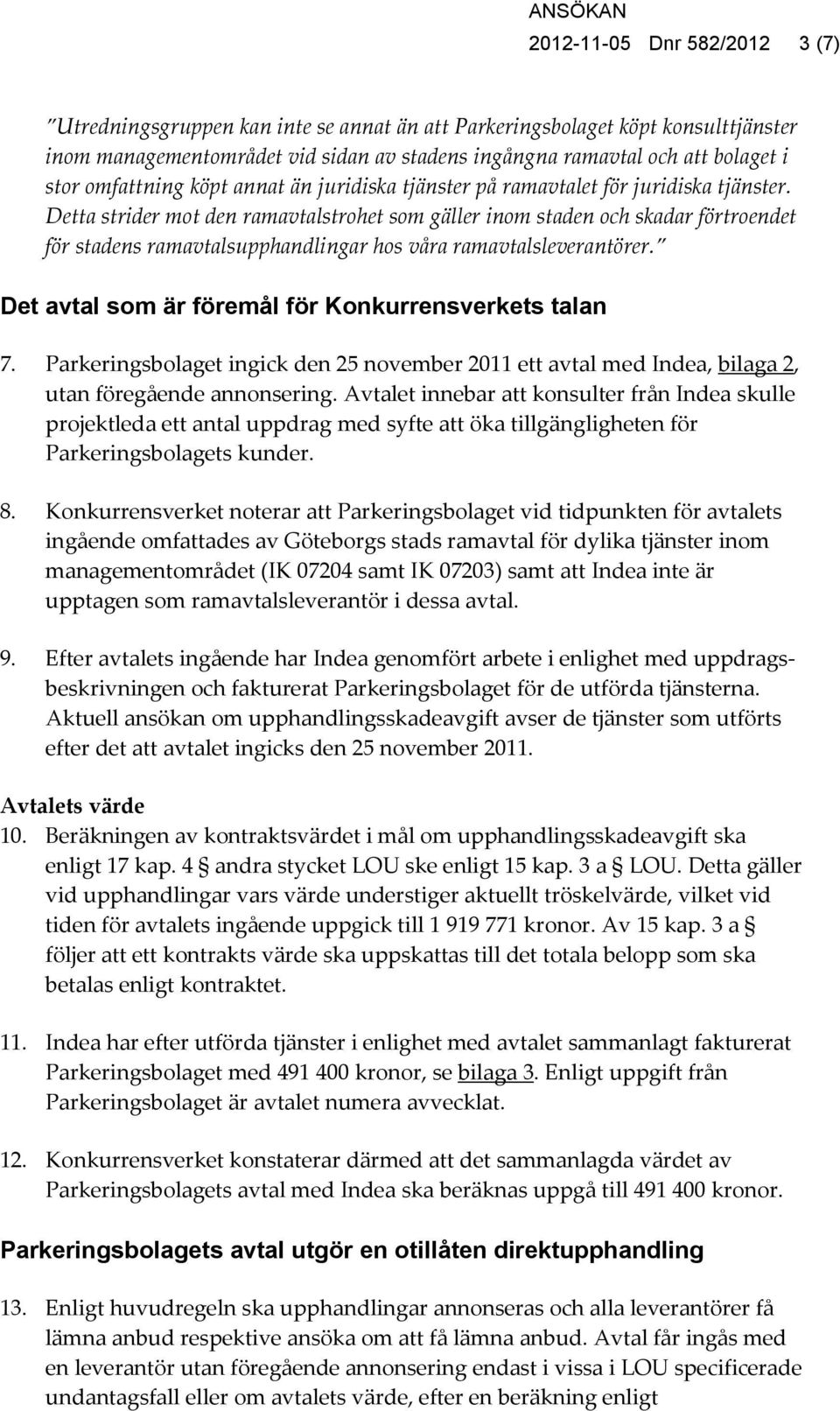 Detta strider mot den ramavtalstrohet som gäller inom staden och skadar förtroendet för stadens ramavtalsupphandlingar hos våra ramavtalsleverantörer.