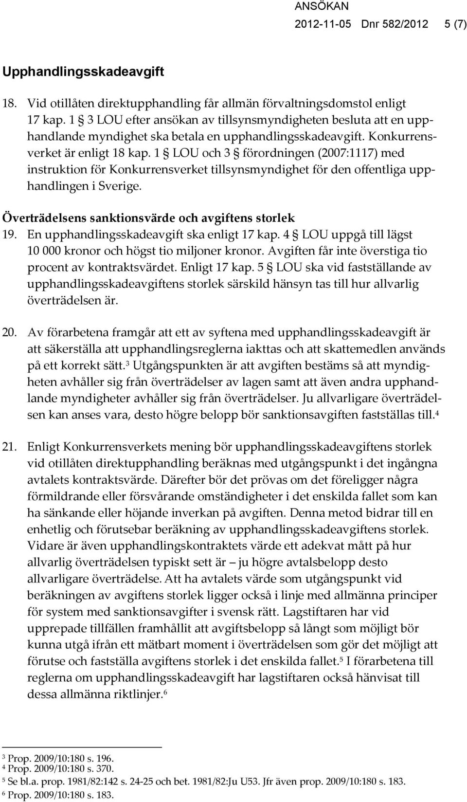 1 LOU och 3 förordningen (2007:1117) med instruktion för Konkurrensverket tillsynsmyndighet för den offentliga upphandlingen i Sverige. Överträdelsens sanktionsvärde och avgiftens storlek 19.