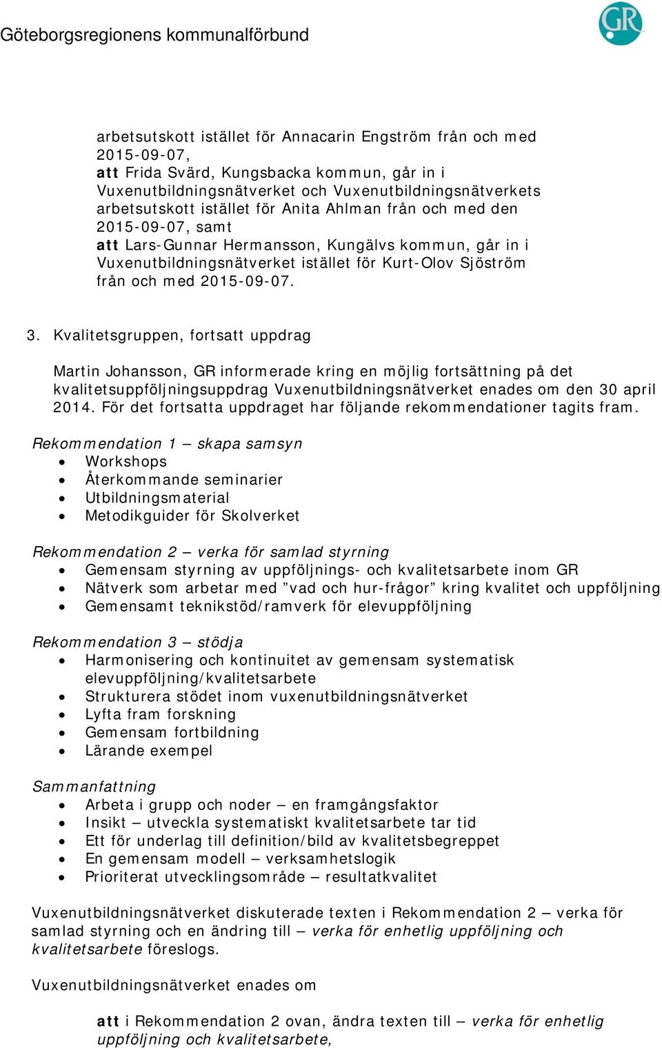 Kvalitetsgruppen, fortsatt uppdrag Martin Johansson, GR informerade kring en möjlig fortsättning på det kvalitetsuppföljningsuppdrag Vuxenutbildningsnätverket enades om den 30 april 2014.