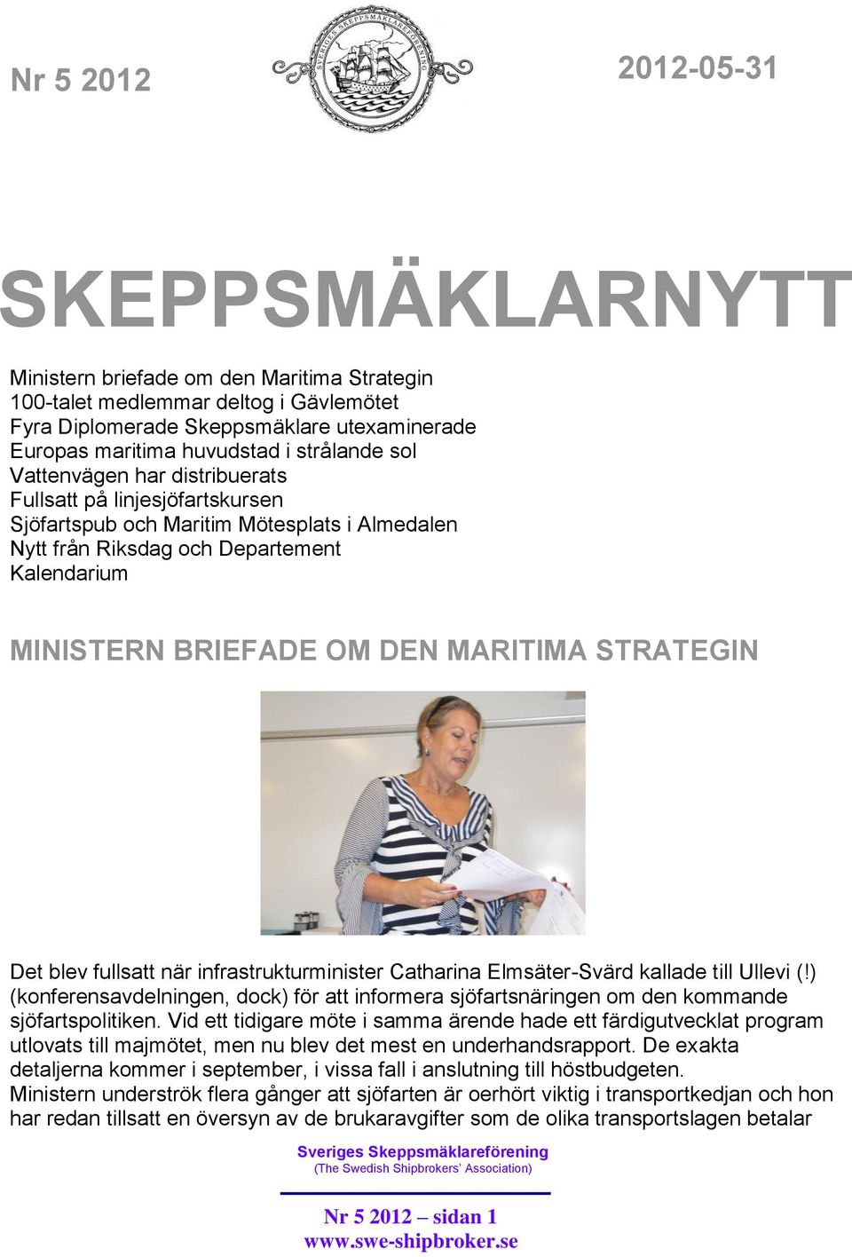 MARITIMA STRATEGIN Det blev fullsatt när infrastrukturminister Catharina Elmsäter-Svärd kallade till Ullevi (!