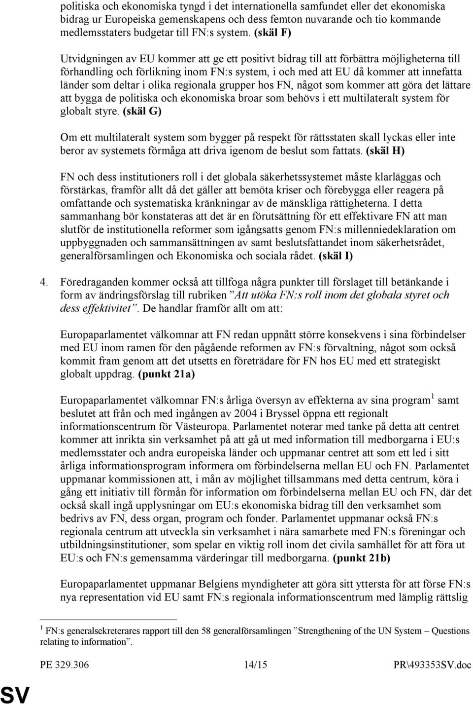 (skäl F) Utvidgningen av EU kommer att ge ett positivt bidrag till att förbättra möjligheterna till förhandling och förlikning inom FN:s system, i och med att EU då kommer att innefatta länder som