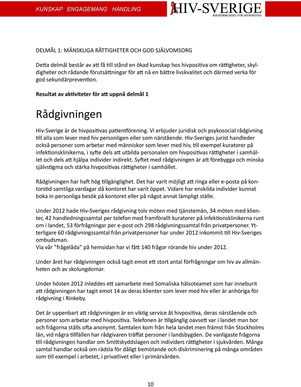 Vi erbjuder juridisk och psykosocial rådgivning till alla som lever med hiv personligen eller som närstående.
