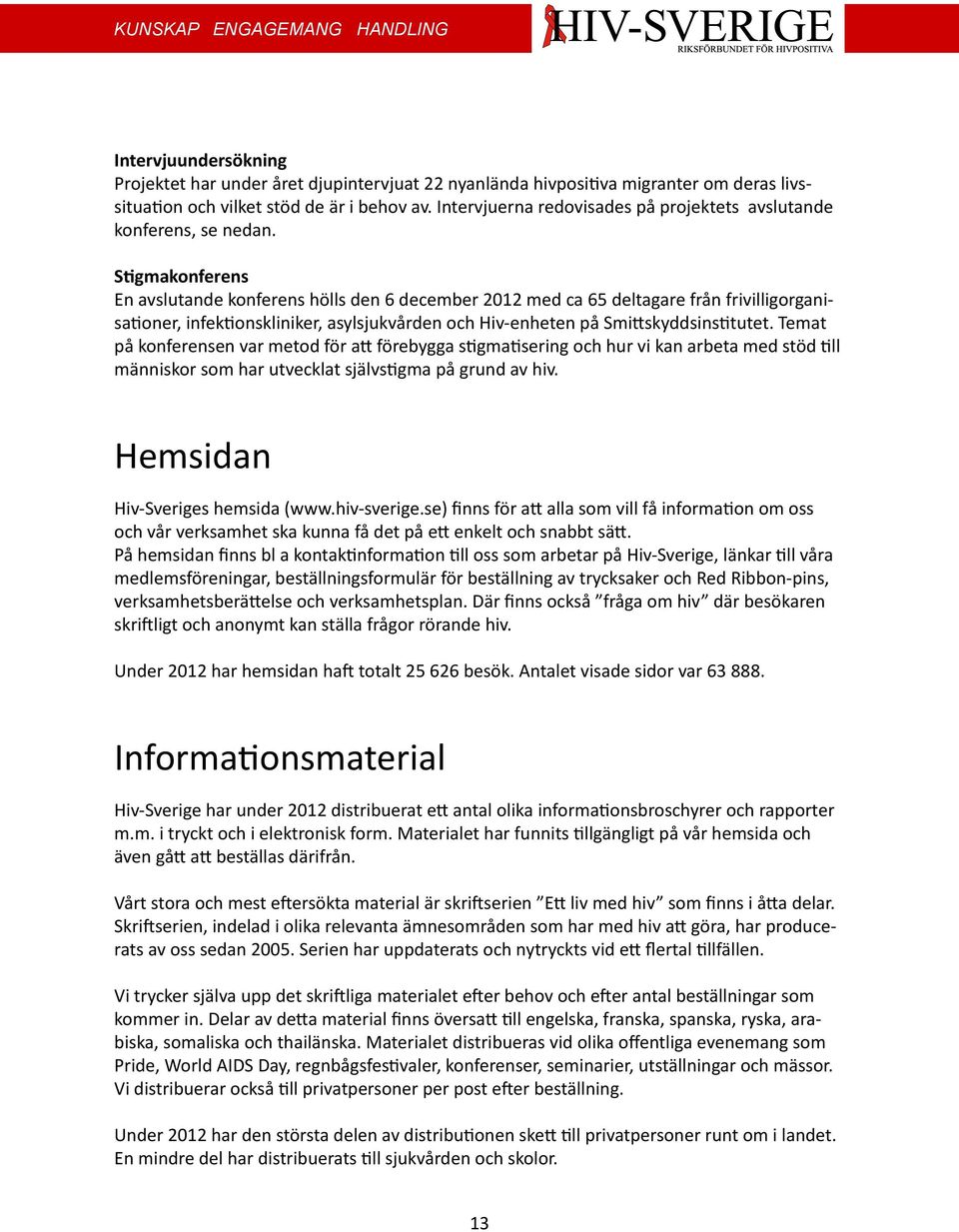 Stigmakonferens En avslutande konferens hölls den 6 december 2012 med ca 65 deltagare från frivilligorganisationer, infektionskliniker, asylsjukvården och Hiv-enheten på Smittskyddsinstitutet.