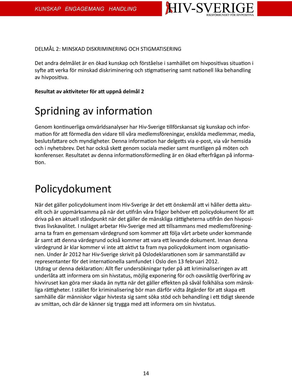 Resultat av aktiviteter för att uppnå delmål 2 Spridning av information Genom kontinuerliga omvärldsanalyser har Hiv-Sverige tillförskansat sig kunskap och information för att förmedla den vidare