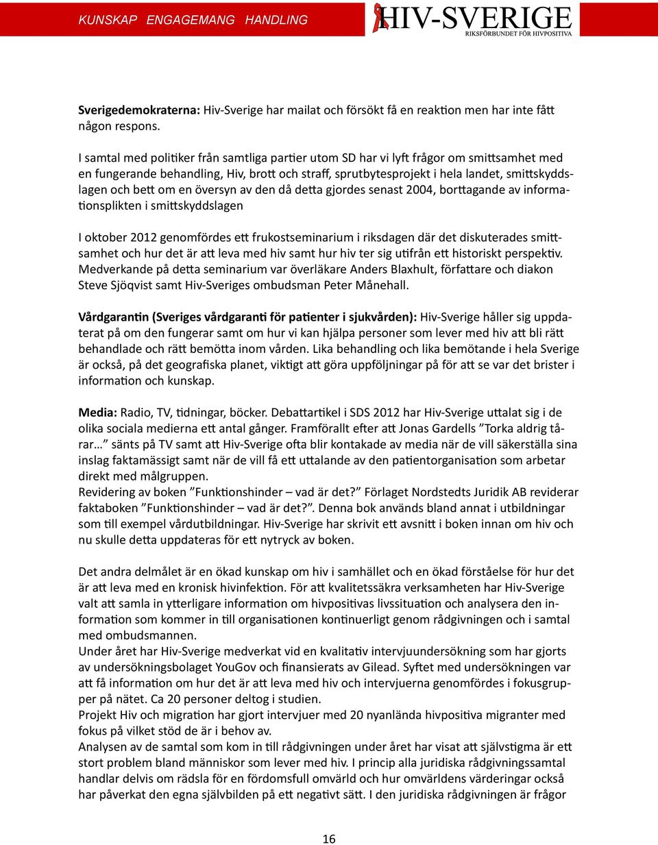 om en översyn av den då detta gjordes senast 2004, borttagande av informationsplikten i smittskyddslagen I oktober 2012 genomfördes ett frukostseminarium i riksdagen där det diskuterades smittsamhet
