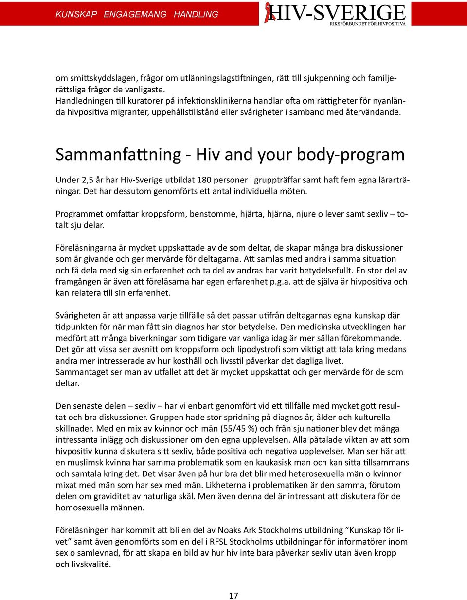 Sammanfattning - Hiv and your body-program Under 2,5 år har Hiv-Sverige utbildat 180 personer i gruppträffar samt haft fem egna lärarträningar.