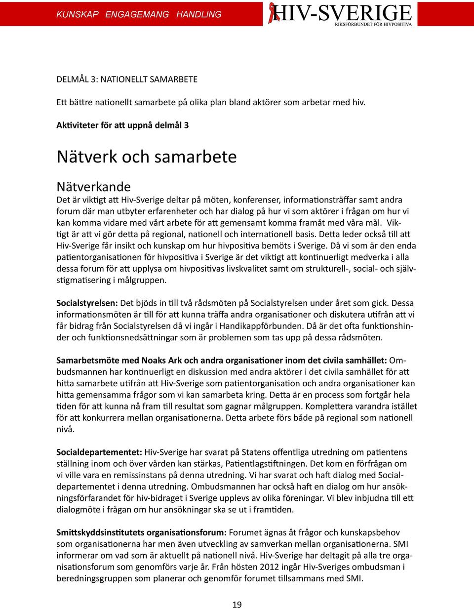 har dialog på hur vi som aktörer i frågan om hur vi kan komma vidare med vårt arbete för att gemensamt komma framåt med våra mål.