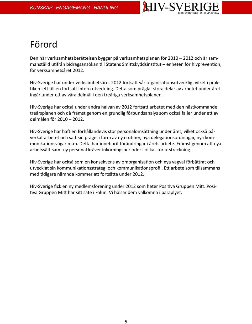 Detta som präglat stora delar av arbetet under året ingår under ett av våra delmål i den treåriga verksamhetsplanen.