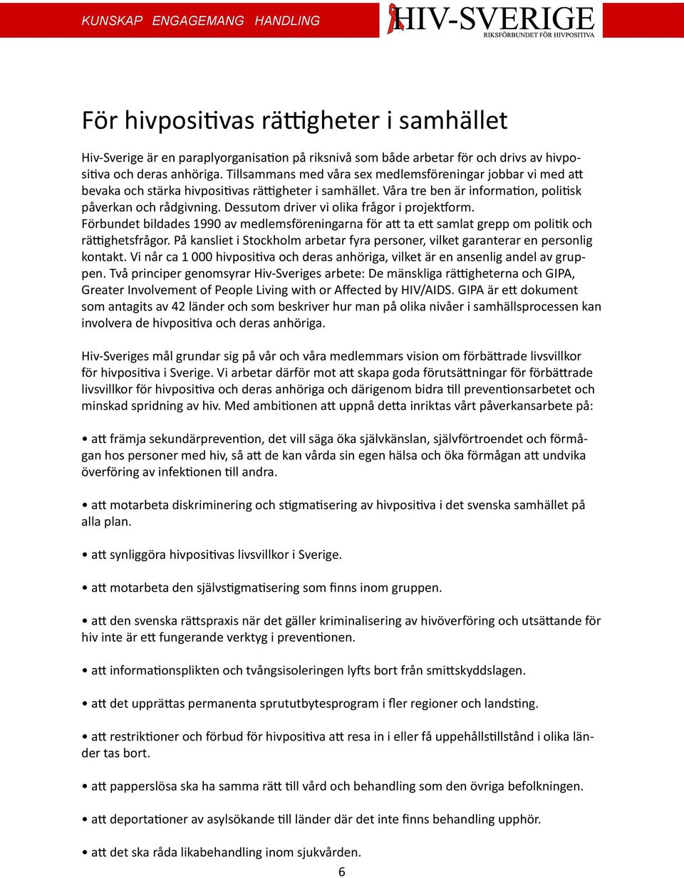 Dessutom driver vi olika frågor i projektform. Förbundet bildades 1990 av medlemsföreningarna för att ta ett samlat grepp om politik och rättighetsfrågor.