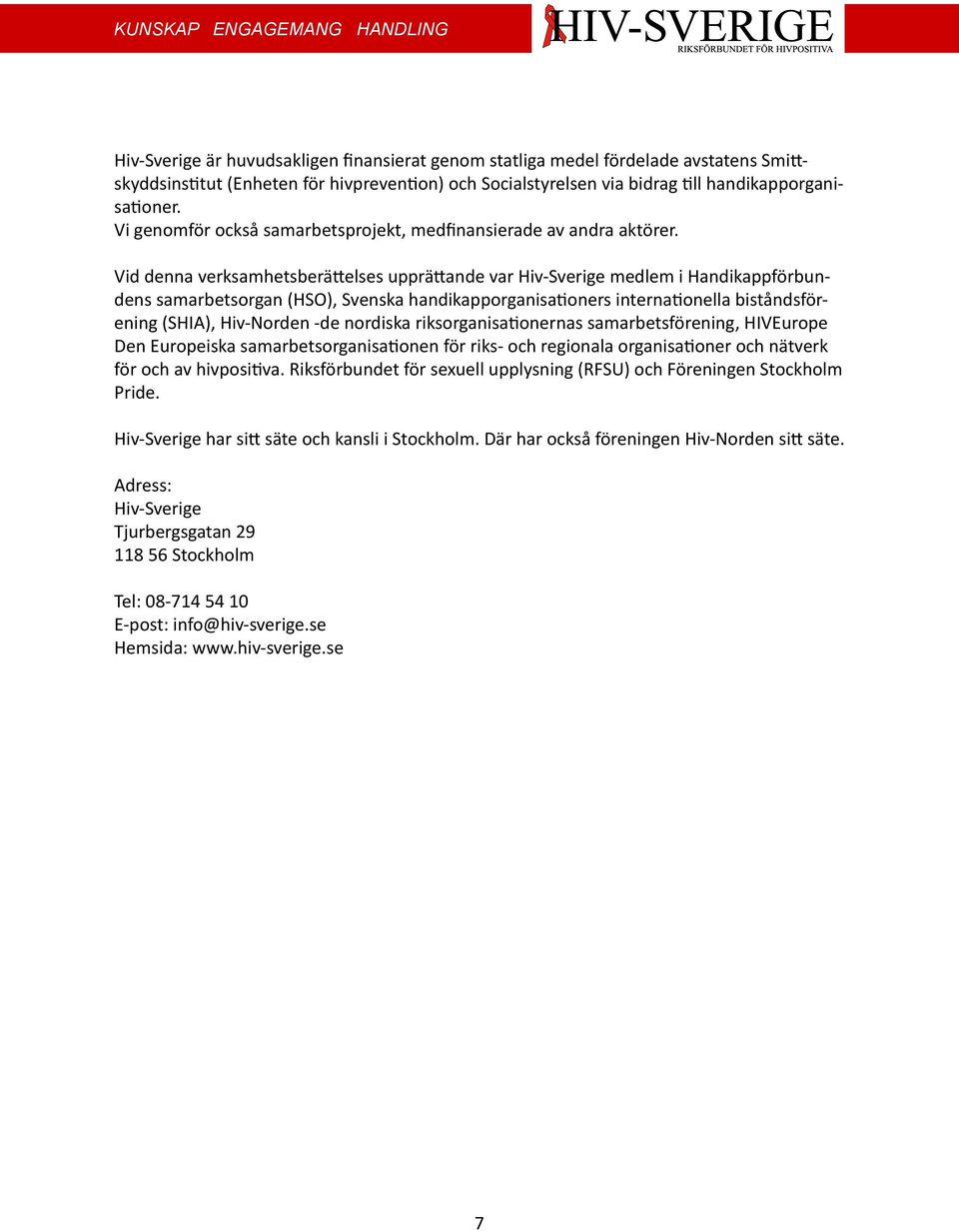 Vid denna verksamhetsberättelses upprättande var Hiv-Sverige medlem i Handikappförbundens samarbetsorgan (HSO), Svenska handikapporganisationers internationella biståndsförening (SHIA), Hiv-Norden