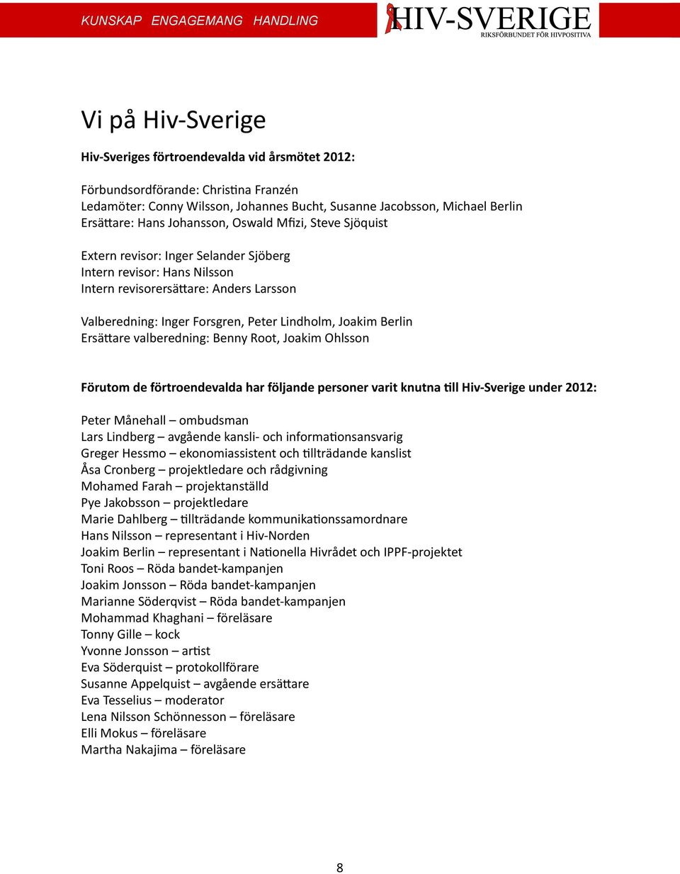 Joakim Berlin Ersättare valberedning: Benny Root, Joakim Ohlsson Förutom de förtroendevalda har följande personer varit knutna till Hiv-Sverige under 2012: Peter Månehall ombudsman Lars Lindberg