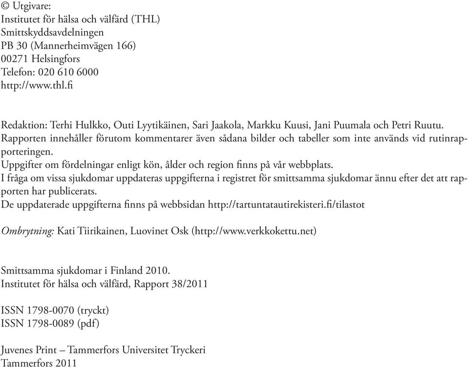 Rapporten innehåller förutom kommentarer även sådana bilder och tabeller som inte används vid rutinrapporteringen. Uppgifter om fördelningar enligt kön, ålder och region finns på vår webbplats.