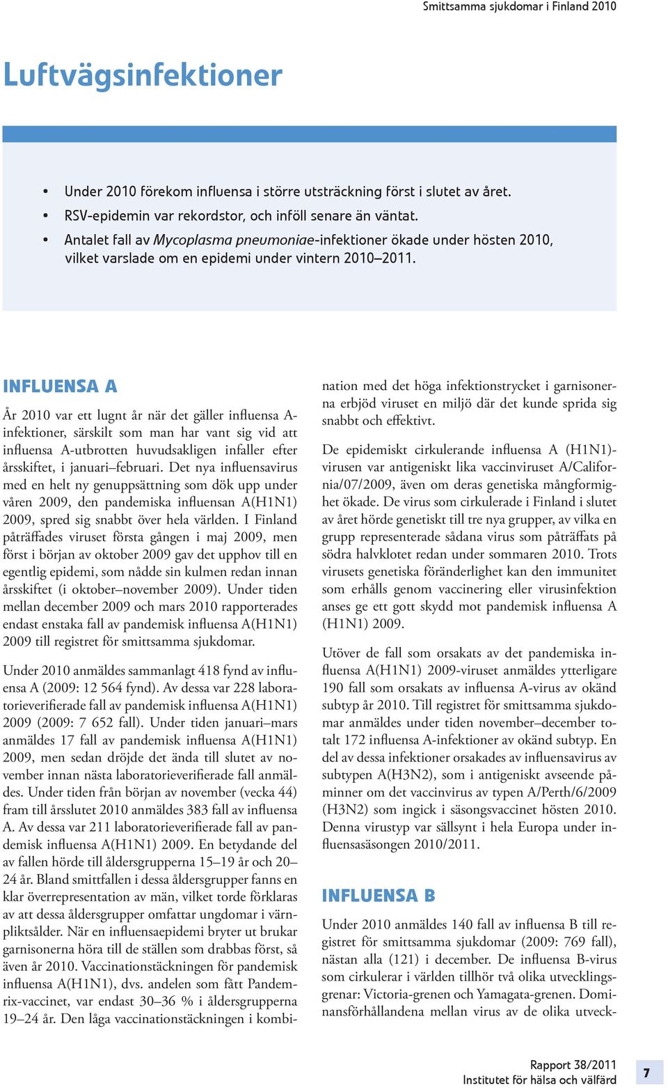 INFLUENSA A År 2010 var ett lugnt år när det gäller influensa A- infektioner, särskilt som man har vant sig vid att influensa A-utbrotten huvudsakligen infaller efter årsskiftet, i januari februari.