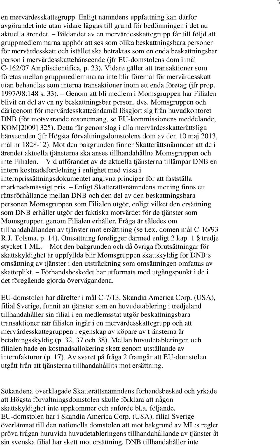 person i mervärdesskattehänseende (jfr EU-domstolens dom i mål C-162/07 Ampliscientifica, p. 23).