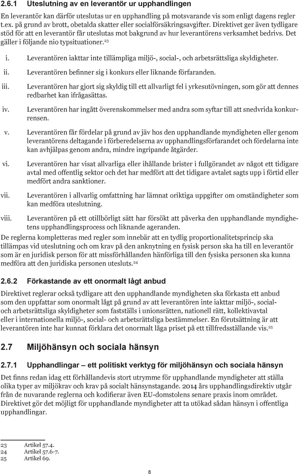 Det gäller i följande nio typsituationer. 23 i. Leverantören iakttar inte tillämpliga miljö-, social-, och arbetsrättsliga skyldigheter. ii. iii. iv.