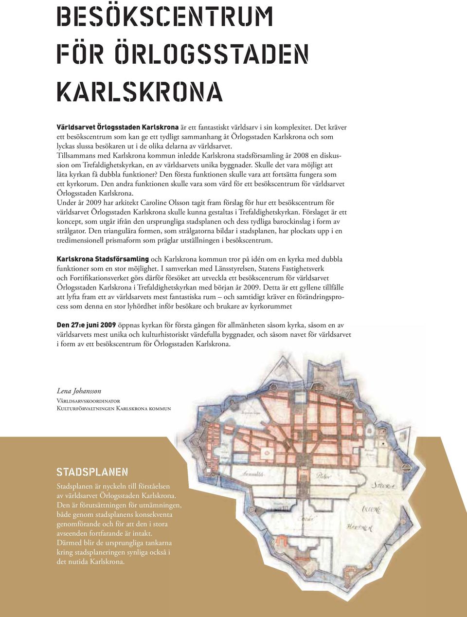 Tillsammans med Karlskrona kommun inledde Karlskrona stadsförsamling år 2008 en diskussion om Trefaldighetskyrkan, en av världsarvets unika byggnader.