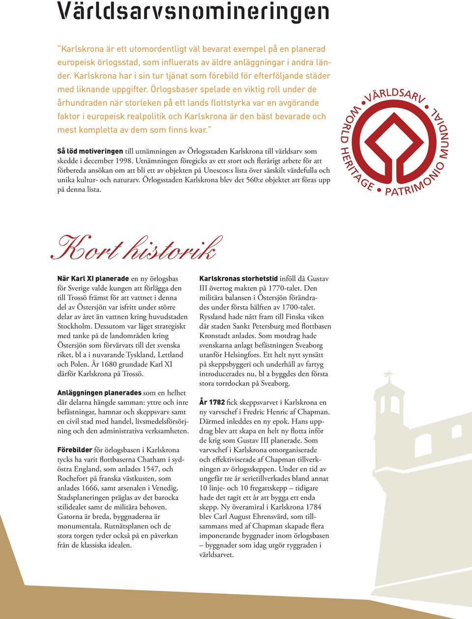 Örlogsbaser spelade en viktig roll under de århundraden när storleken på ett lands flottstyrka var en avgörande faktor i europeisk realpolitik och Karlskrona är den bäst bevarade och mest kompletta