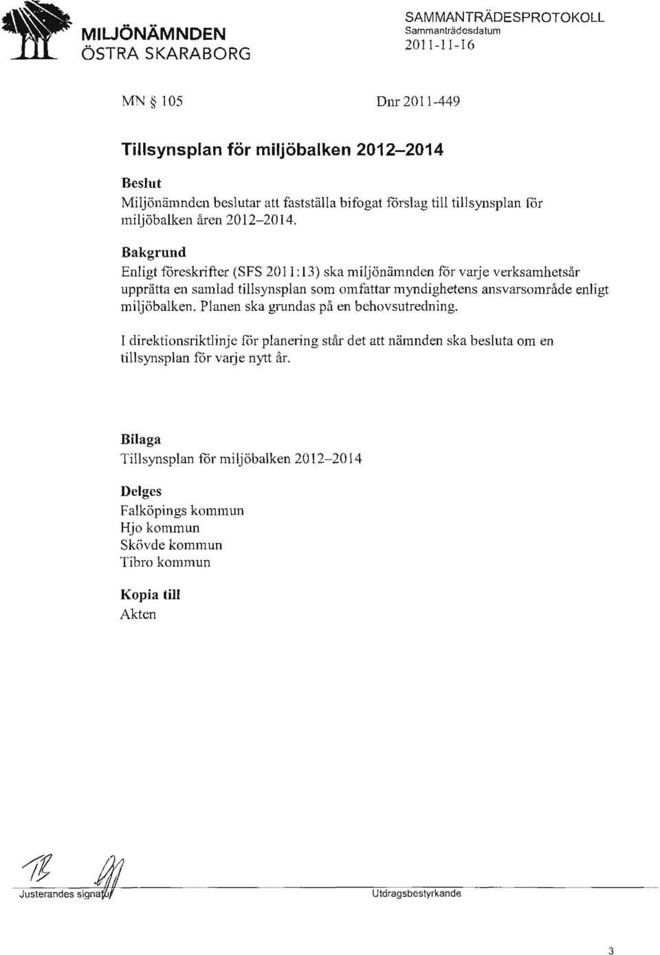 Enligt foreskrifter (SFS 2011: 13) ska miljönämnden for varje verksamhetsår upprätta en samlad tillsynsplan som omfattar myndighetens ansvarsområde enligt