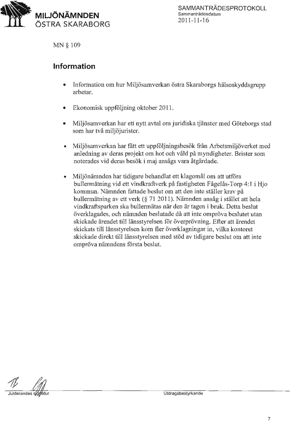 Miljösamverkan har fått ett uppfoljningsbesök från Arbetsmiljöverket med anledning av deras projekt om hot och våld på myndigheter. Brister som noterades vid deras besök i maj ansågs vara åtgärdade.