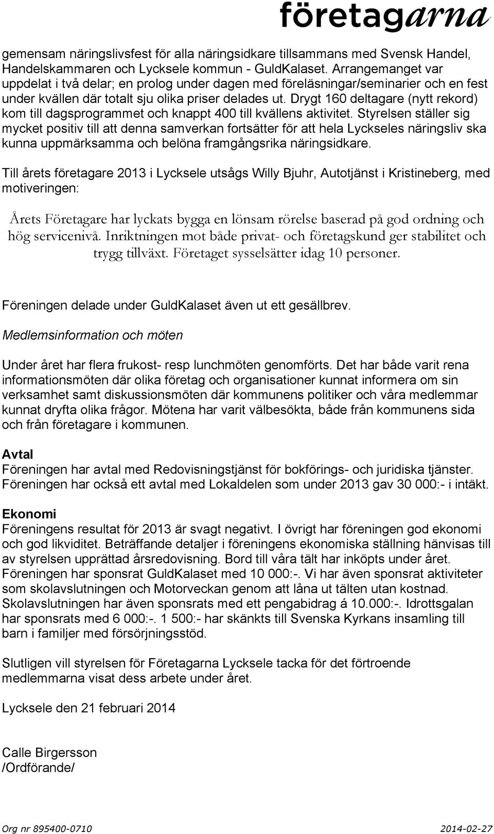 Drygt 160 deltagare (nytt rekord) kom till dagsprogrammet och knappt 400 till kvällens aktivitet.