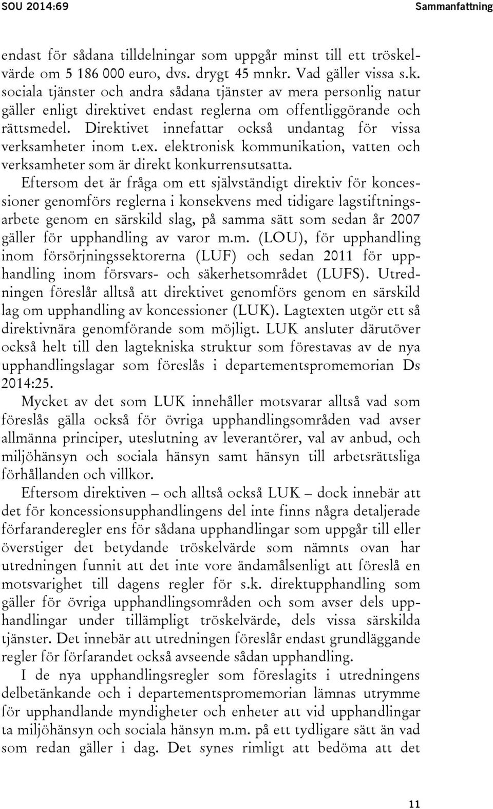 Direktivet innefattar också undantag för vissa verksamheter inom t.ex. elektronisk kommunikation, vatten och verksamheter som är direkt konkurrensutsatta.