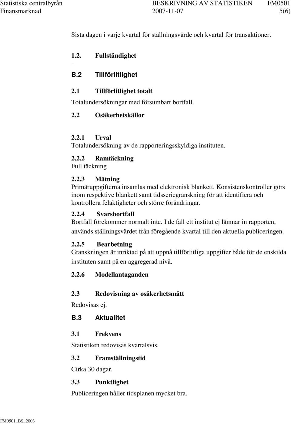 Konsistenskontroller görs inom respektive blankett samt tidsseriegranskning för att identifiera och kontrollera felaktigheter och större förändringar. 2.