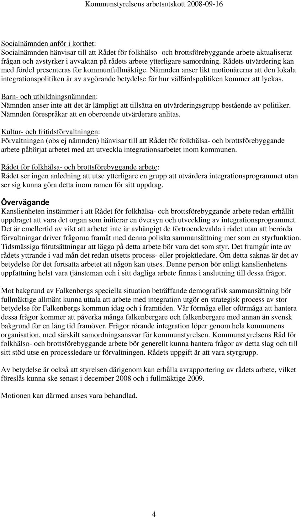 Nämnden anser likt motionärerna att den lokala integrationspolitiken är av avgörande betydelse för hur välfärdspolitiken kommer att lyckas.