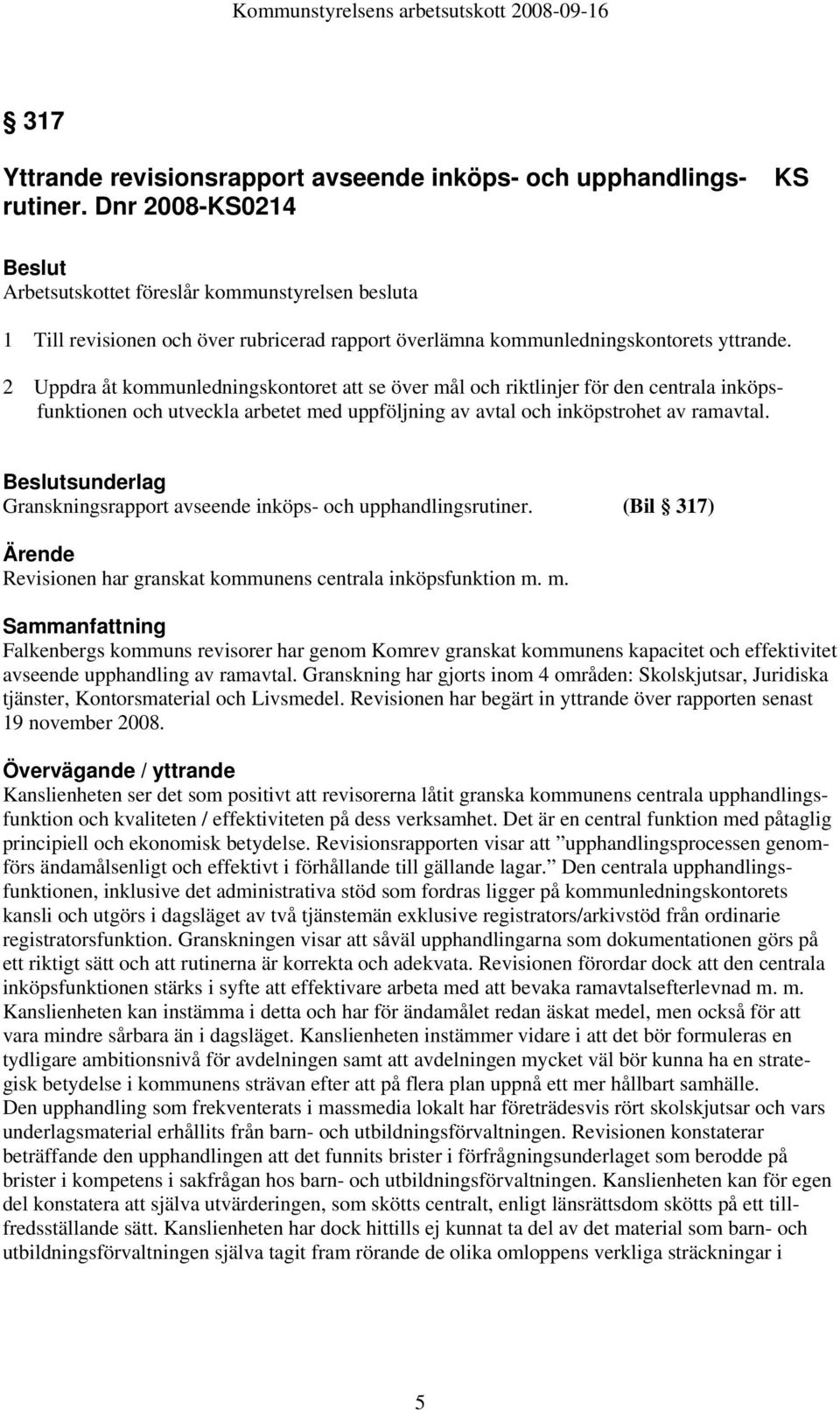 2 Uppdra åt kommunledningskontoret att se över mål och riktlinjer för den centrala inköpsfunktionen och utveckla arbetet med uppföljning av avtal och inköpstrohet av ramavtal.
