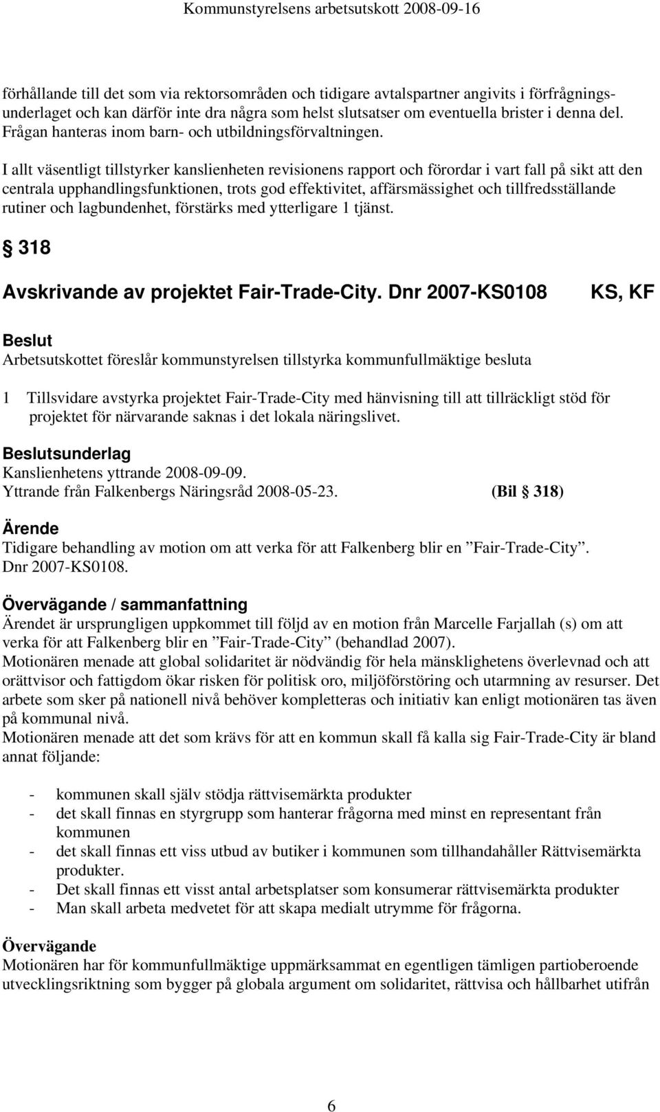 I allt väsentligt tillstyrker kanslienheten revisionens rapport och förordar i vart fall på sikt att den centrala upphandlingsfunktionen, trots god effektivitet, affärsmässighet och