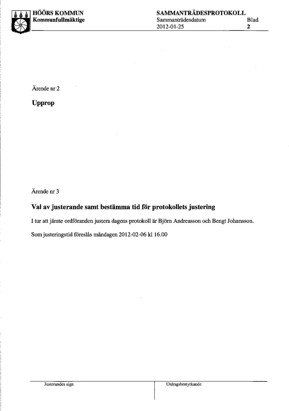 justering I tur jämte ordföranden justera dagens protokoll är B j öm