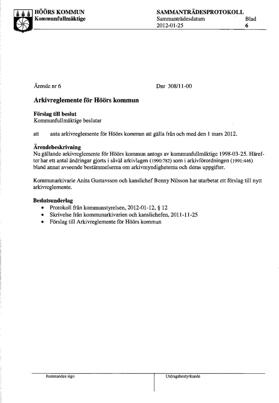 Härefter harett antal ändringar gjorts i såväl arkivlagen (1990:782) som i arkivförordningen (1991:446) bland armat avseende bestänunelsema om arkivmyndigheterna och deras uppgifter.