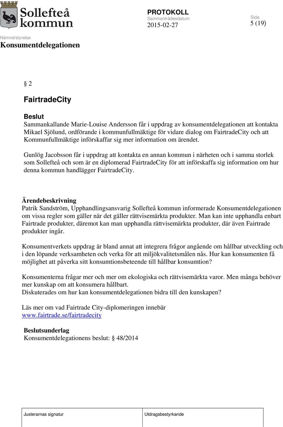 Gunlög Jacobsson får i uppdrag att kontakta en annan kommun i närheten och i samma storlek som Sollefteå och som är en diplomerad FairtradeCity för att införskaffa sig information om hur denna kommun