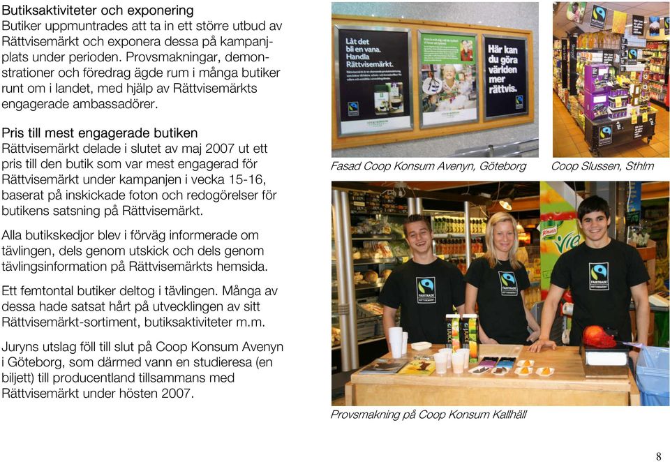 Pris till mest engagerade butiken Rättvisemärkt delade i slutet av maj 2007 ut ett pris till den butik som var mest engagerad för Rättvisemärkt under kampanjen i vecka 15-16, baserat på inskickade