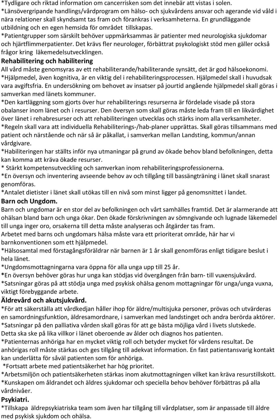 En grundläggande utbildning och en egen hemsida för området tillskapas. *Patientgrupper som särskilt behöver uppmärksammas är patienter med neurologiska sjukdomar och hjärtflimmerpatienter.