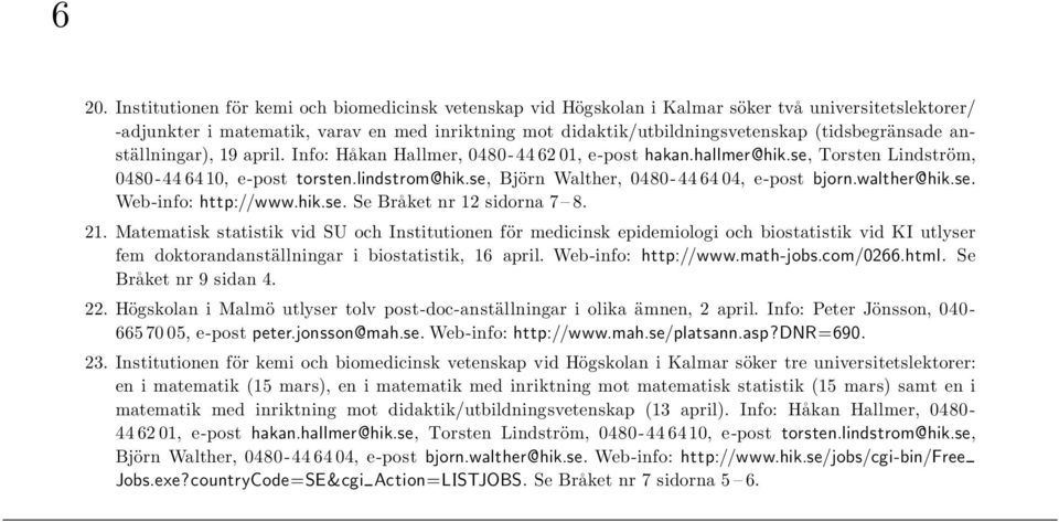 se, Björn Walther, 0480-44 64 04, e-post bjorn.walther@hik.se. Web-info: http://www.hik.se. Se Bra ket nr 12 sidorna 7 8. 21.